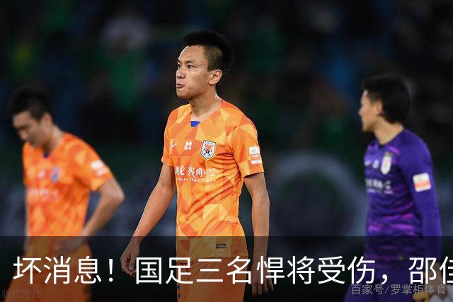 坏消息！国足三名悍将受伤，邵佳一面临用人荒，武磊也难出场