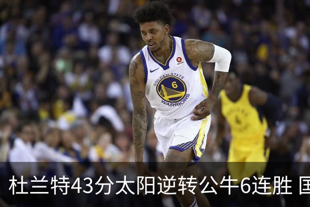 杜兰特43分太阳逆转公牛6连胜 国王擒鹰止连败